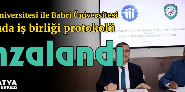 İnönü Üniversitesi ile Bahri Üniversitesi arasında iş birliği protokolü imzalandı