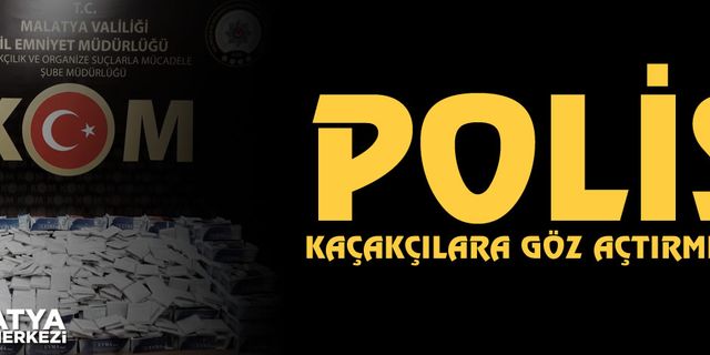 Malatya'da polis kaçakçılara göz açtırmıyor
