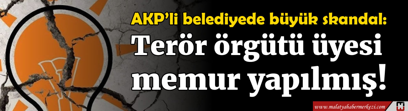 Ak Partili belediyede büyük skandal: Terör örgütü üyesi memur yapılmış!