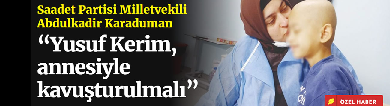 Abdulkadir Karaduman: “Yusuf Kerim, annesiyle kavuşturulmalı”
